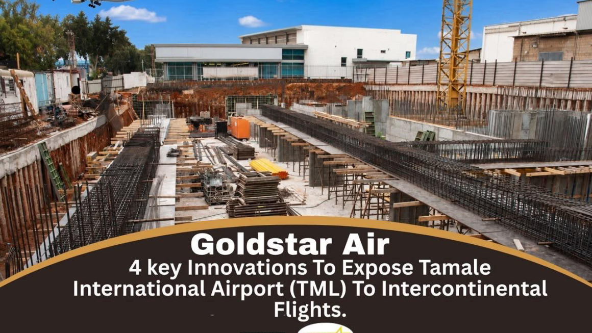 Goldstar Air’s 4 Key Innovations To Expose Tamale International Airport (TML) To Intercontinental Flights